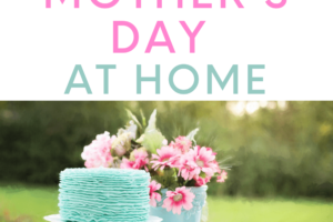 8 Ways to Celebrate Mother's Day at Home